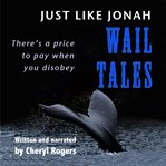 Just like Jonah wail tales : there's a price to pay when you disobey cover image