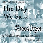 The day we said goodbye : a meditation on acceptance cover image