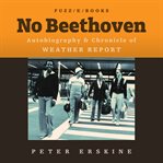 No Beethoven : An Autobiography & Chronicle of Weather Report cover image