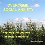 Overcome social anxiety. Hypnosis for Comfort in Social Situations cover image