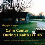 Calm center during health issues. Hypnosis for those facing serious health challenges cover image