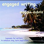 Engaged writing. Hypnosis for writers; to enhance long term inspiration cover image