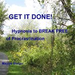 Get it done. Hypnosis to Break Free of Procrastination cover image