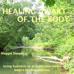 Healing a part of the body. Using Hypnosis to Activate Your Own Body's Healing Abilities cover image