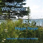 Healing with cancer. Hypnosis for Comfort and Healing cover image