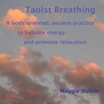 Taoist breathing. A body-oriented, ancient practice to balance energy and promote relaxation cover image