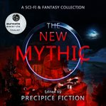 The new mythic : a sci-fi & fantasy collection cover image