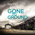 Gone to ground : a Detective Kay Hunter crime thriller cover image
