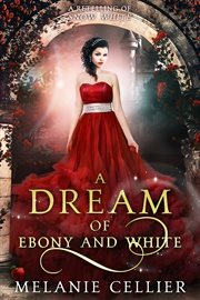 A Dream of Ebony and White : A Retelling Of Snow White cover image