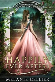 Happily Ever Afters : A Reimagining Of Snow White And Rose Red cover image
