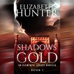 Shadows and Gold : An Elemental Legacy Novella. Elemental Legacy cover image
