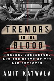 Tremors in the blood : murder, obsession and the birth of the lie detector cover image