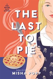 The Last to Pie : A Pies Before Guys Mystery cover image