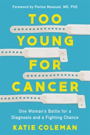 Too Young for Cancer : One Woman's Battle for a Diagnosis and a Fighting Chance cover image