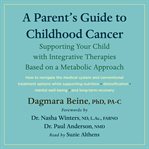 A Parent's Guide to Childhood Cancer : Supporting Your Child with Integrative Therapies Based on a Metabolic Approach cover image