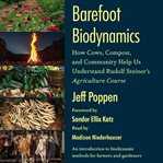 Barefoot Biodynamics : How Cows, Compost, and Community Help Us Understand Rudolf Steiner's Agriculture Course cover image