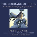 The Courage of Birds : And the Often Surprising Ways They Survive Winter cover image