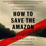 How to Save the Amazon : A Journalist's Fatal Quest for Answers cover image