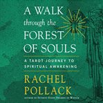 A walk through the forest of souls : a tarot journey to spiritual awakening cover image