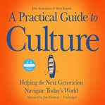 A Practical Guide to Culture : helping the next generation navigate today's world cover image