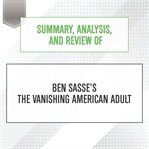 Summary, analysis, and review of ben sasse's the vanishing american adult : Start Publishing Notes cover image