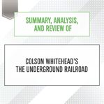 Summary, analysis, and review of colson whitehead's the underground railroad : Start Publishing Notes cover image