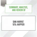 Summary, analysis, and review of dan harris' 10% happier : Start Publishing Notes cover image