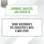 Summary, analysis, and review of diane ackerman's the zookeeper's wife: a war story : A War Story cover image
