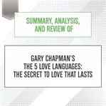 Summary, analysis, and review of gary chapman's the 5 love languages: the secret to love that lasts : The Secret to Love that Lasts cover image