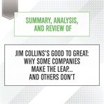 Summary, analysis, and review of jim collins's good to great: why some companies make the leap...... : Why Some Companies Make the Leap cover image