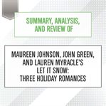 Summary, analysis, and review of maureen johnson, john green, and lauren myracle's let it snow: t... : T cover image