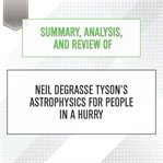 Summary, analysis, and review of Neil Degrasse Tyson's Astrophysics for people in a hurry cover image