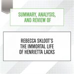 Summary, analysis, and review of Rebecca Skloot's the immortal life of Henrietta Lacks" cover image