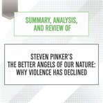 Summary, analysis, and review of steven pinker's the better angels of our nature: why violence ha... : Why Violence Ha cover image
