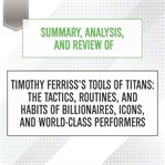 Summary, analysis, and review of timothy ferriss's tools of titans: the tactics, routines, and ha... : The Tactics, Routines, and Ha cover image