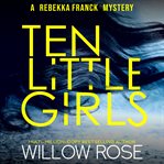 Ten little girls : a Rebekka Franck novel cover image