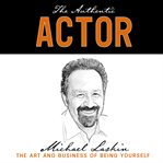 The authentic actor : the art and business of being yourself cover image