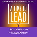 A time to lead : Mastering Your Self… So You Can Master Your World cover image