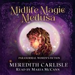 Midlife magic & medusa : Paranormal Women's Fiction cover image