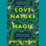 Love, nature, magic : Shamanic Journeys into the Heart of My Garden cover image