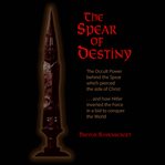 The spear of destiny; : the occult power behind the spear which pierced the side of Christ cover image