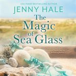 The magic of sea glass : A dazzlingly heartwarming summer romance cover image