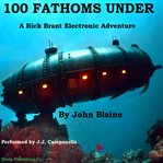 100 Fathoms Under : A Rick Brant Electronic Adventure cover image