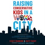 Raising Conservative Kids in a Woke City : Teaching Historical, Economic, and Biological Truth in a W cover image