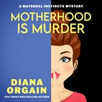 Motherhood Is Murder : A Humorous Cozy Mystery cover image
