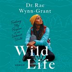 Wild Life : Finding My Purpose in an Untamed World cover image