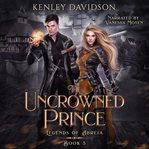 The Uncrowned Prince : Legends of Abreia cover image