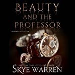 Beauty and the Professor : A Student / Professor Modern Fairy Tale. Modern Fairy Tale cover image