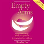 Empty Arms : Coping With Miscarriage, Stillbirth and Infant Death cover image