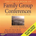 The Little Book of Family Group Conferences : New Zealand Style. Little Books of Justice & Peacebuilding cover image